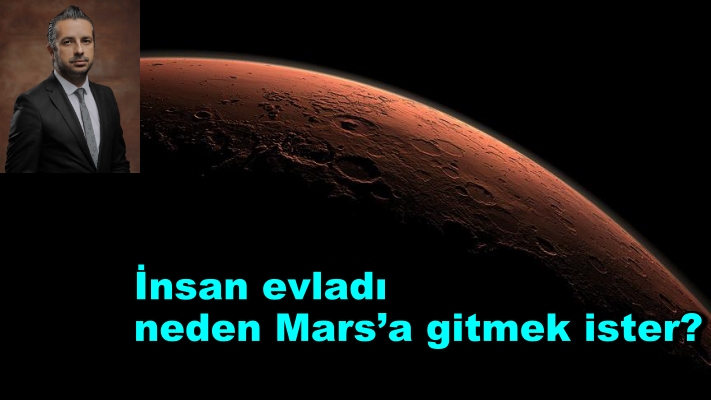 İnsan evladı neden Mars’a gitmek ister?