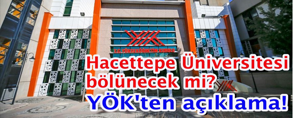 Hacettepe Üniversitesi bölünecek mi? YÖK'ten açıklama!