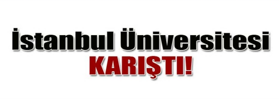 İstanbul Üniversitesi Karıştı