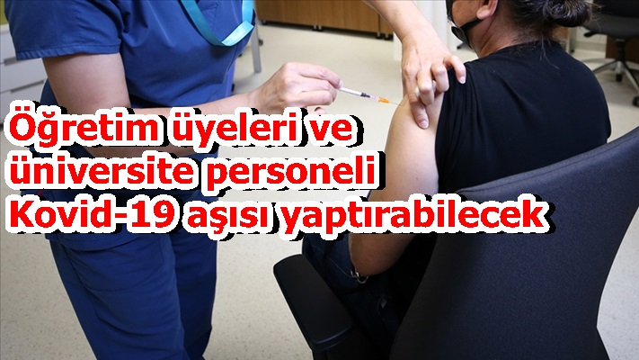 Öğretim üyeleri ve üniversite personeli Kovid-19 aşısı yaptırabilecek