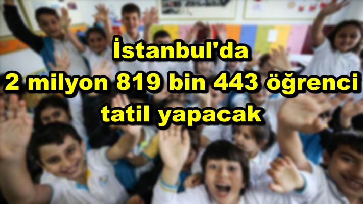 İstanbul'da 2 milyon 819 bin 443 öğrenci tatil yapacak