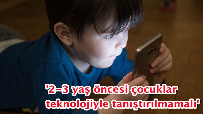 '2-3 yaş öncesi çocuklar teknolojiyle tanıştırılmamalı'
