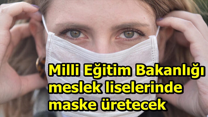Milli Eğitim Bakanlığı meslek liselerinde maske üretecek