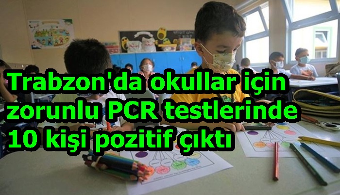 Trabzon'da okullar için zorunlu PCR testlerinde 10 kişi pozitif çıktı