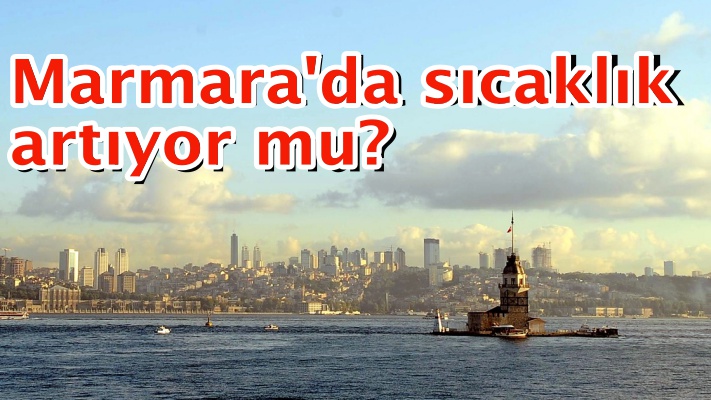 Marmara'da sıcaklık artıyor mu?