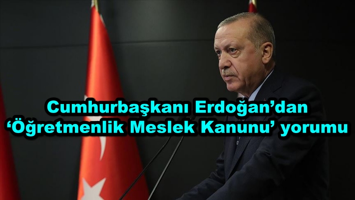 Cumhurbaşkanı Erdoğan’dan ‘Öğretmenlik Meslek Kanunu’ yorumu