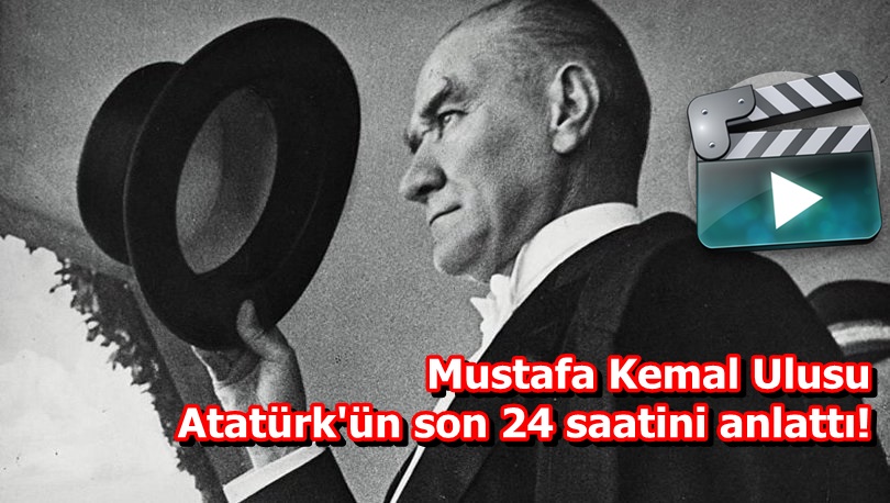 Mustafa Kemal Ulusu Atatürk'ün son 24 saatini anlattı!