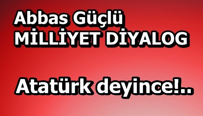 Atatürk deyince!..