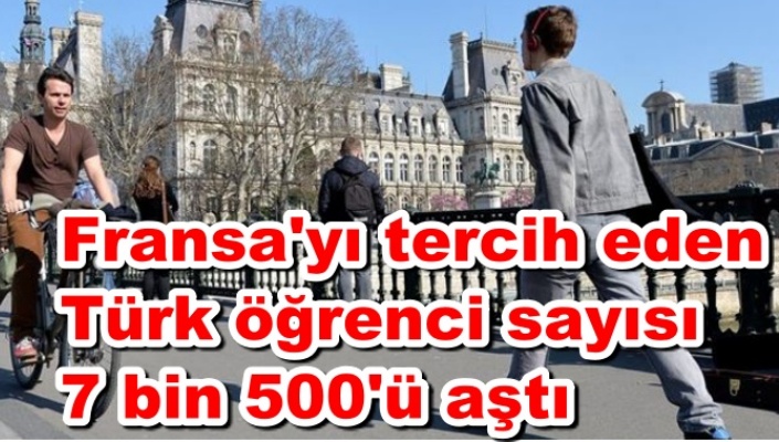 Fransa'yı tercih eden Türk öğrenci sayısı 7 bin 500'ü aştı