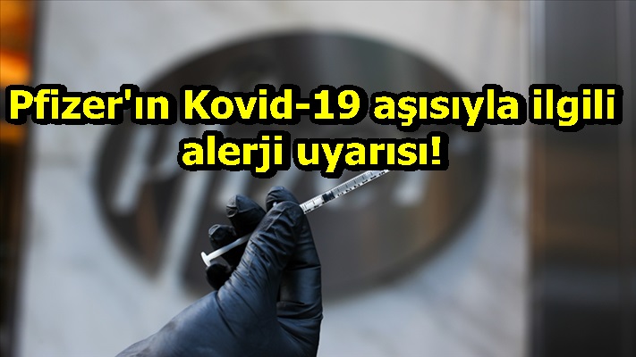 Pfizer'ın Kovid-19 aşısıyla ilgili alerji uyarısı!