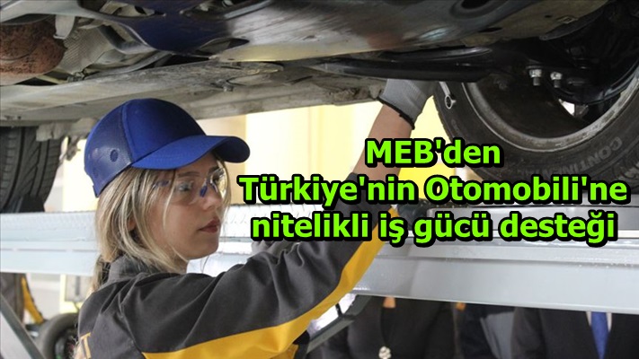 MEB'den Türkiye'nin Otomobili'ne nitelikli iş gücü desteği