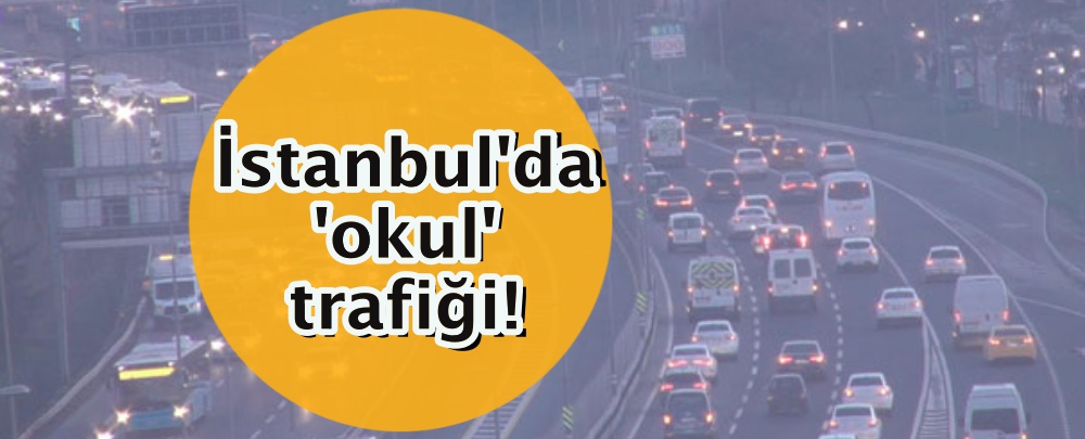 İstanbul'da 'okul' trafiği!