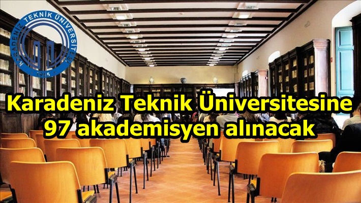 Karadeniz Teknik Üniversitesine 97 akademisyen alınacak