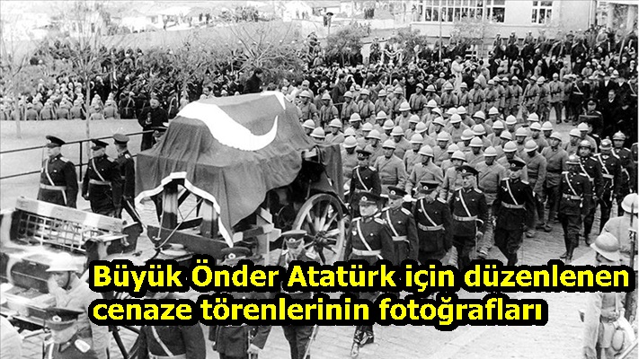 Büyük Önder Atatürk için düzenlenen cenaze törenlerinin fotoğrafları