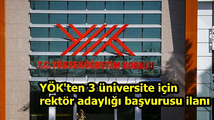 YÖK'ten 3 üniversite için rektör adaylığı başvurusu ilanı