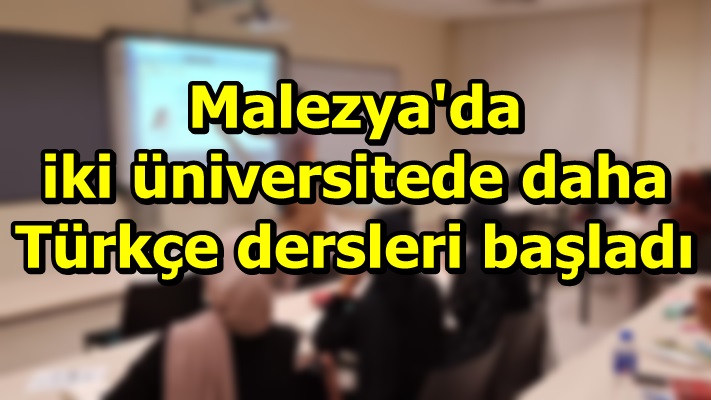 Malezya'da iki üniversitede daha Türkçe dersleri başladı
