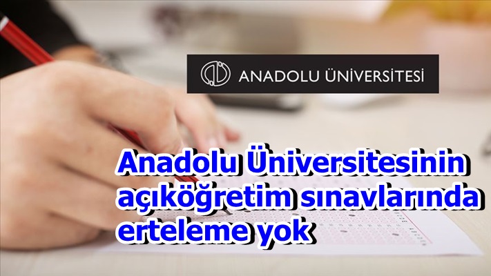 Anadolu Üniversitesinin açıköğretim sınavlarında erteleme yok