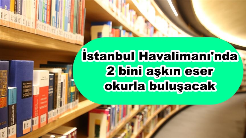 İstanbul Havalimanı'nda 2 bini aşkın eser okurla buluşacak