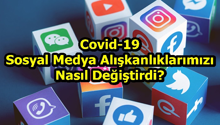 Covid-19 Sosyal Medya Alışkanlıklarımızı Nasıl Değiştirdi?