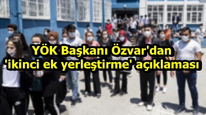 YÖK Başkanı Özvar'dan 'ikinci ek yerleştirme' açıklaması