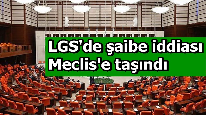 LGS'de şaibe iddiası Meclis'e taşındı