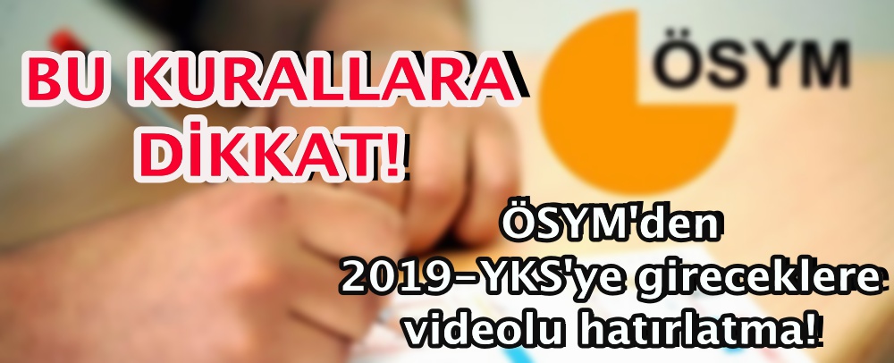 ÖSYM'den 2019-YKS'ye gireceklere videolu hatırlatma!