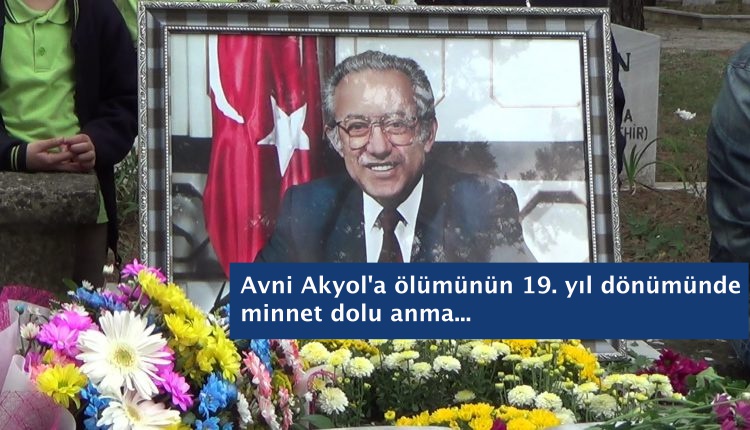 Avni Akyol'a ölümünün 19. yıl dönümünde minnet dolu anma...