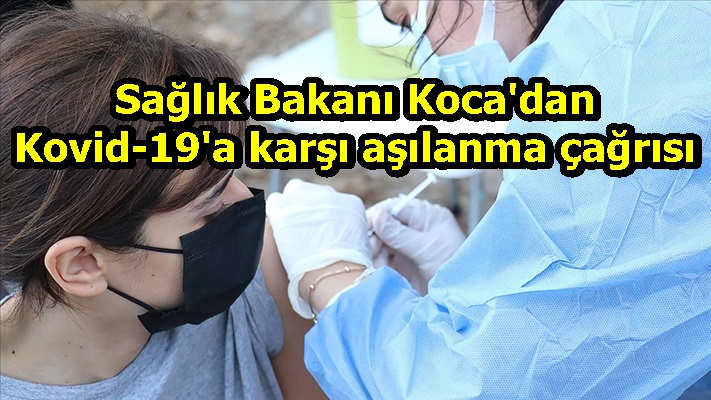 Sağlık Bakanı Koca'dan Kovid-19'a karşı aşılanma çağrısı