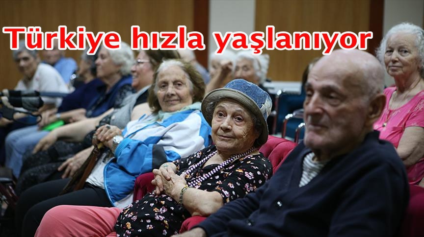Türkiye hızla yaşlanıyor