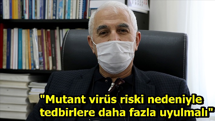 "Mutant virüs riski nedeniyle tedbirlere daha fazla uyulmalı"