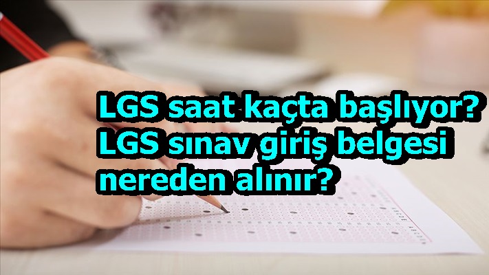 LGS saat kaçta başlıyor? LGS sınav giriş belgesi nereden alınır?