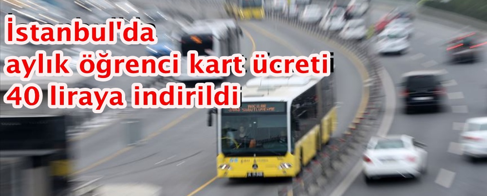 İstanbul'da aylık öğrenci kart ücreti 40 liraya indirildi