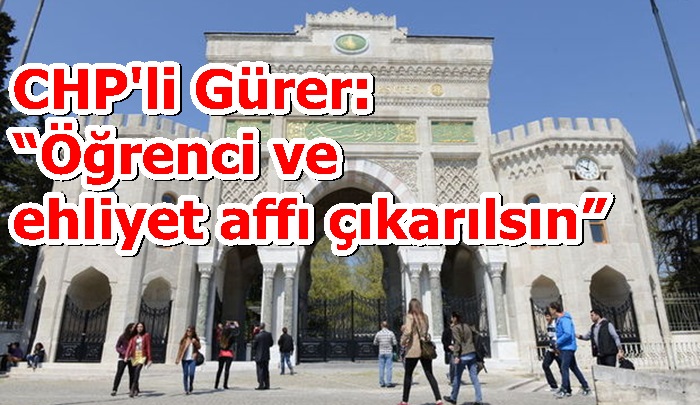 CHP'li Gürer: “Öğrenci ve ehliyet affı çıkarılsın”