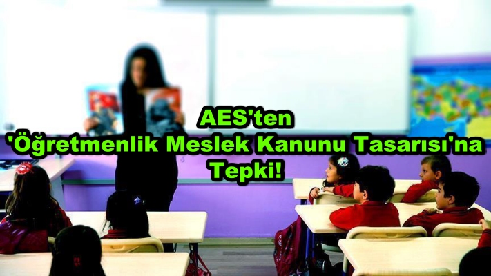 AES'ten 'Öğretmenlik Meslek Kanunu Tasarısı'na Tepki!
