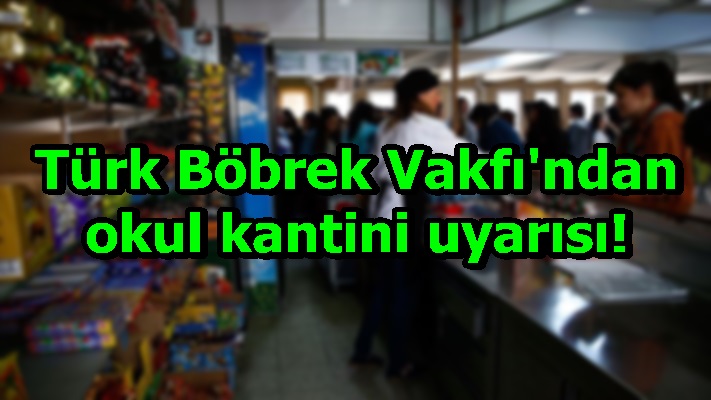 Türk Böbrek Vakfı'ndan okul kantini uyarısı!