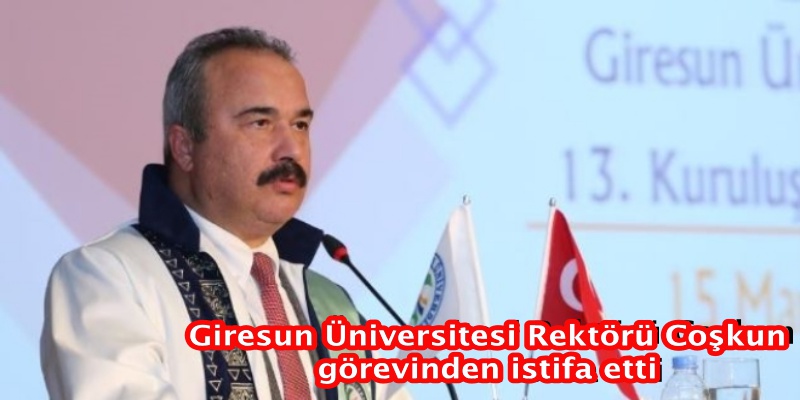 Giresun Üniversitesi Rektörü Coşkun görevinden istifa etti