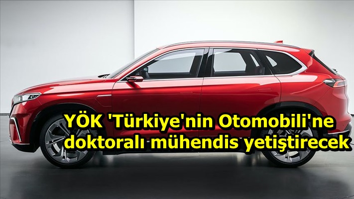 YÖK 'Türkiye'nin Otomobili'ne doktoralı mühendis yetiştirecek