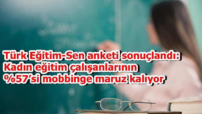 Türk Eğitim-Sen anketi sonuçlandı: Kadın eğitim çalışanlarının 67’si mobbinge maruz kalıyor