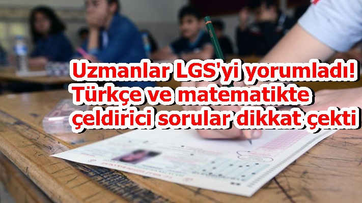Uzmanlar LGS'yi yorumladı! Türkçe ve matematikte çeldirici sorular dikkat çekti
