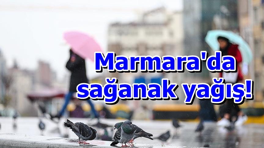 Marmara'da sağanak yağış!