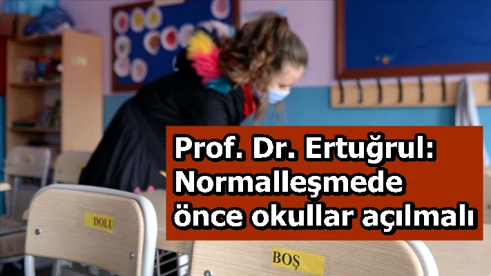 Prof. Dr. Ertuğrul: Normalleşmede önce okullar açılmalı