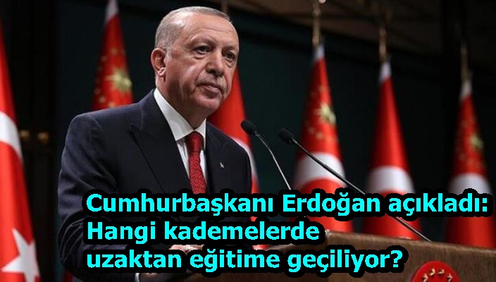 Cumhurbaşkanı Erdoğan açıkladı: Hangi kademelerde uzaktan eğitime geçiliyor?