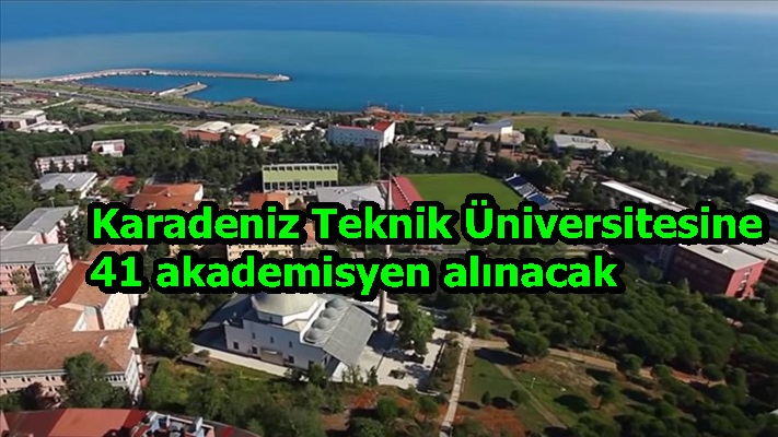 Karadeniz Teknik Üniversitesine 41 akademisyen alınacak