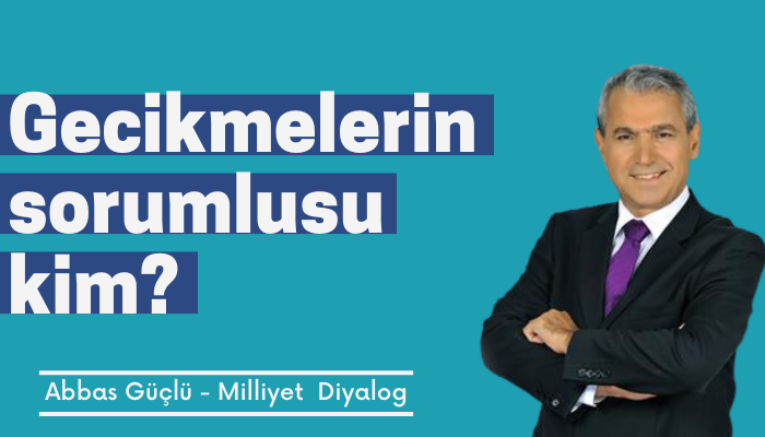 Gecikmelerin sorumlusu kim?