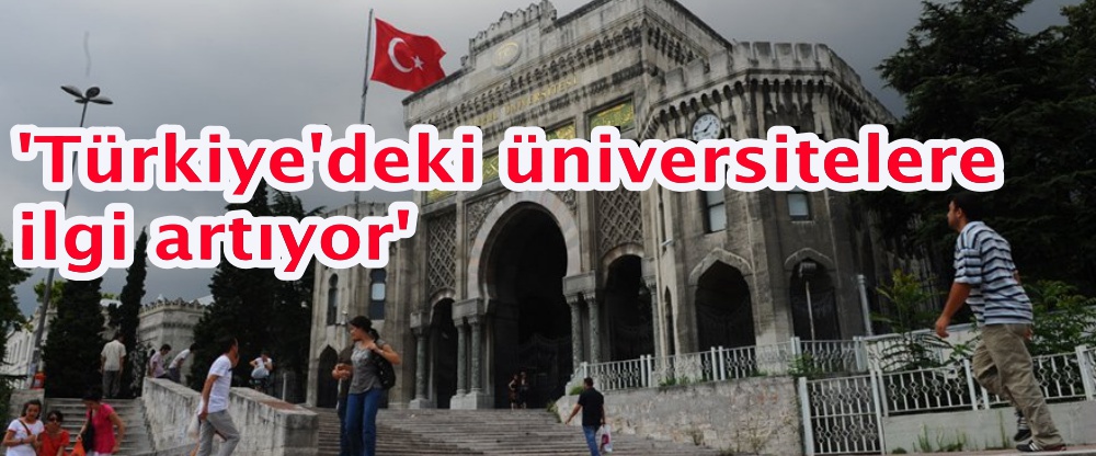 'Türkiye'deki üniversitelere ilgi artıyor'