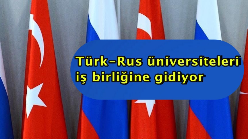 Türk-Rus üniversiteleri iş birliğine gidiyor