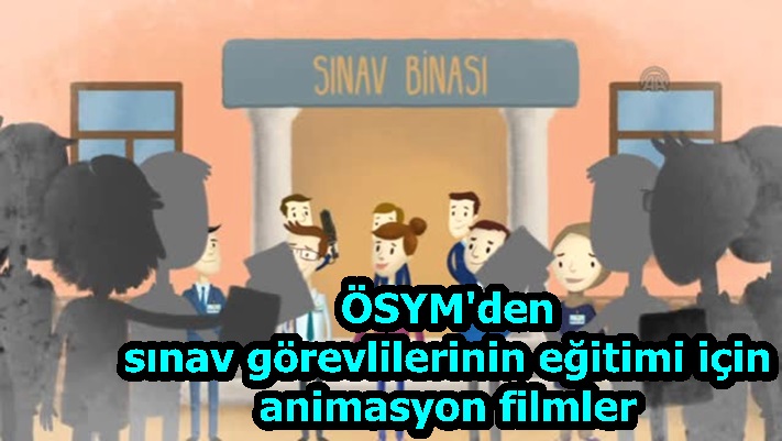 ÖSYM'den sınav görevlilerinin eğitimi için animasyon filmler