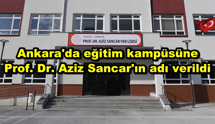 Ankara'da eğitim kampüsüne Prof. Dr. Aziz Sancar'ın adı verildi