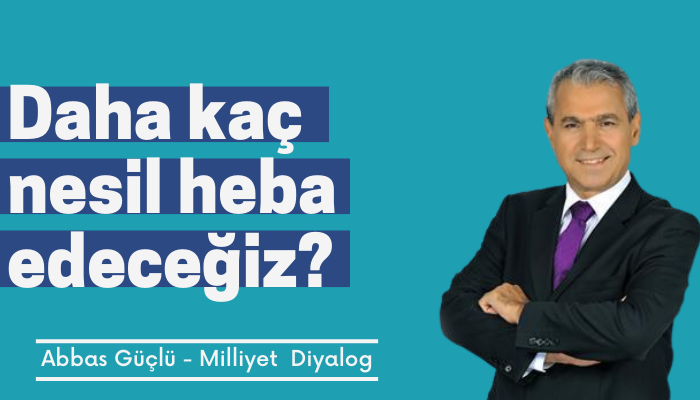 Daha kaç nesil heba edeceğiz?