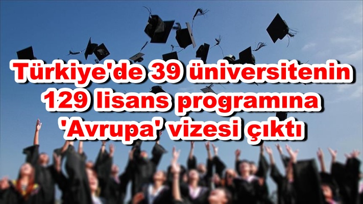Türkiye'de 39 üniversitenin 129 lisans programına 'Avrupa' vizesi çıktı